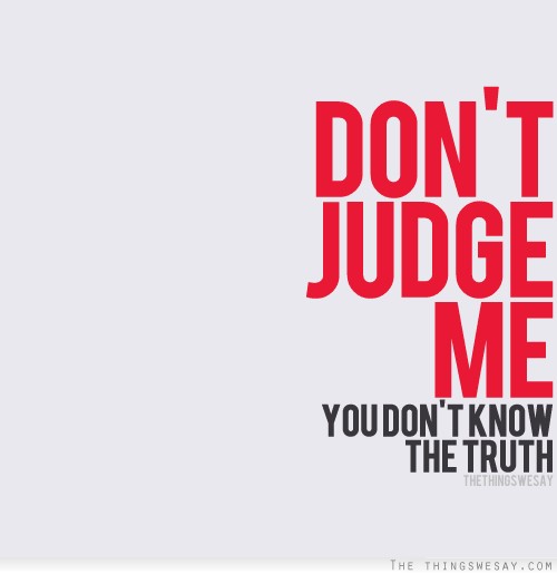 Do not judge me..